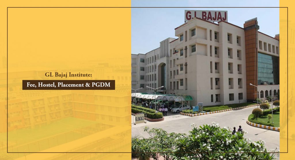 GL Bajaj Institute: Fee, Hostel, Placement & PGDM