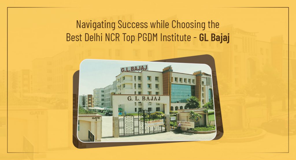 Navigating Success while Choosing the Best Delhi NCR Top PGDM Institute - GL Bajaj