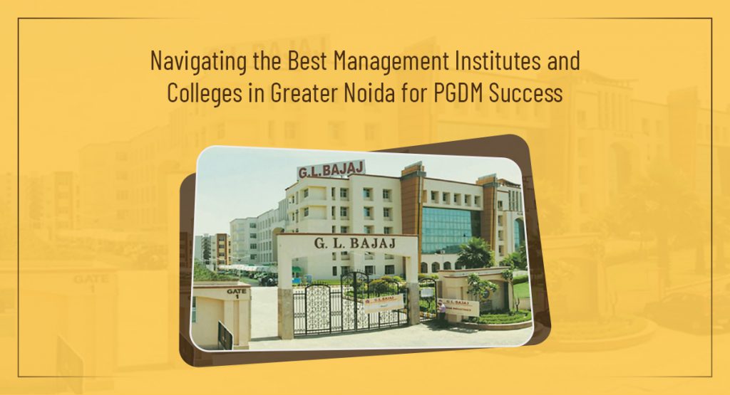 Navigating the Best Management Institutes and Colleges in Greater Noida for PGDM Success