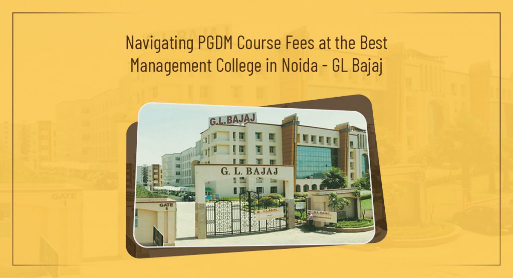 Navigating PGDM Course Fees at the Best Management College in Noida - GL Bajaj