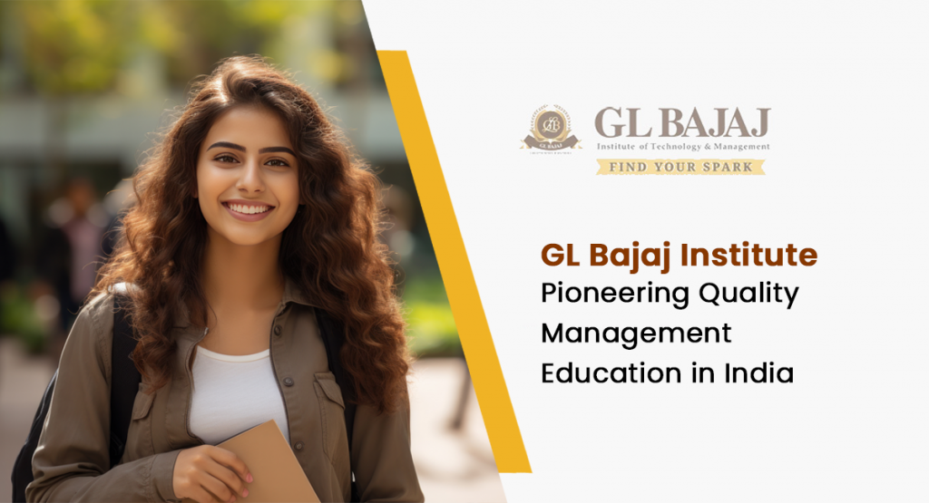 GL Bajaj Institute: Pioneering Quality Management Education in India