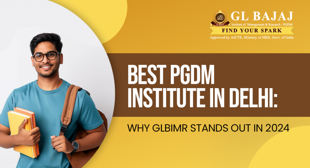 Best PGDM Institute in Delhi: Why GLBIMR Stands Out in 2024