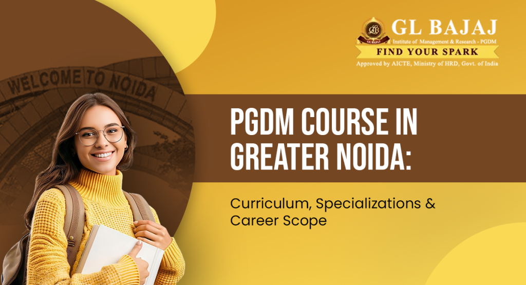 PGDM Course in Greater Noida: Curriculum, Specializations & Career Scope