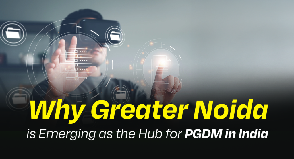 Why Greater Noida is Emerging as the Hub for PGDM in India