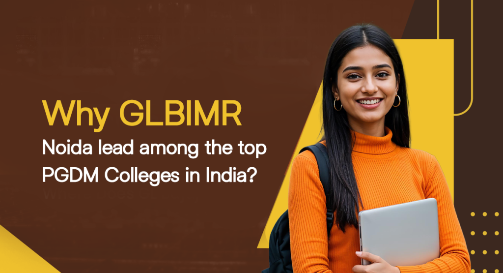 Why GLBIMR Noida Leads among the top PGDM Colleges in India?