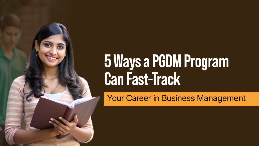 5 Ways a PGDM Program Can Fast-Track Your Career in Business Management
