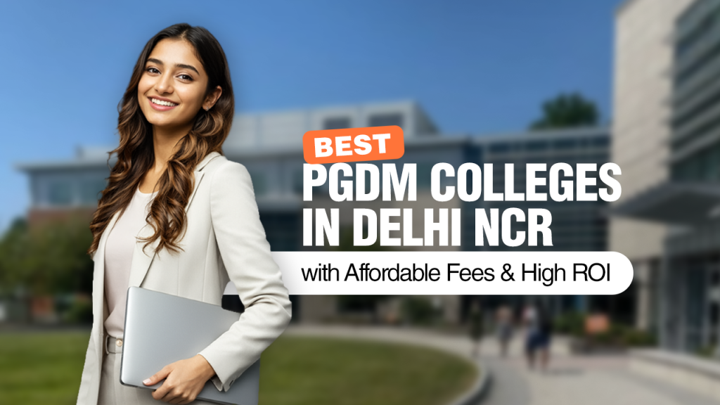 Best PGDM Colleges in Delhi NCR with Affordable Fees & High ROI